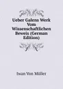 Ueber Galens Werk Vom Wissenschaftlichen Beweis (German Edition) - Iwan Von Müller