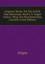 Origenes Werke: Bd. Die Schrift Vom Martyrium. Buch I-Iv Gegen Celsus / Hrsg. Von Paul Koetschau (Ancient Greek Edition) - Origen