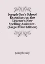 Joseph Guy.s School Expositor; or, the Learner.s New Spelling Assistant . (Large Print Edition) - Joseph Guy