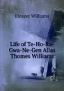 Life of Te-Ho-Ra-Gwa-Ne-Gen Allas Thomes Williams - Eleazer Williams