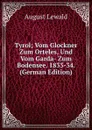 Tyrol; Vom Glockner Zum Orteles, Und Vom Garda- Zum Bodensee. 1833-34. (German Edition) - August Lewald