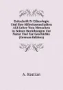 Zeitschrift Fr Ethnologie Und Ihre Hlfswissenschaften ALS Lehre Vom Menschen in Seinen Beziehungen Zur Natur Und Zur Geschichte (German Edition) - A. Bastian