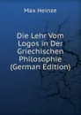 Die Lehr Vom Logos in Der Griechischen Philosophie (German Edition) - Max Heinze