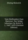 Vom Edelknaben Zum Martyrer: Der Selige Johannes De Britto, S.j., 1647-1693 (German Edition) - Döring Heinrich