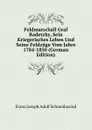 Feldmarschall Graf Radetzky, Sein Kriegerisches Leben Und Seine Feldzuge Vom Jahre 1784-1850 (German Edition) - Franz Joseph Adolf Schneidawind