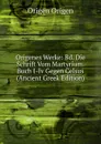 Origenes Werke: Bd. Die Schrift Vom Martyrium. Buch I-Iv Gegen Celsus (Ancient Greek Edition) - Origen Origen