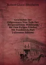 Geschichte Der Eidgenossen Vom Tode Des Burgermeisters Waldmann Bis Zum Ewigen Frieden Mit Frankreich, Part 2 (German Edition) - Robert Glutz-Blozheim