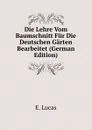 Die Lehre Vom Baumschnitt Fur Die Deutschen Garten Bearbeitet (German Edition) - E. Lucas