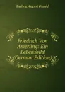 Friedrich Von Amerling: Ein Lebensbild (German Edition) - Ludwig August Frankl