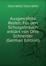 Ausgewahlte Reden. Fur den Schulgebrauch erklart von Otto Schneider (German Edition) - Isocrates Isocrates