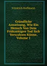 Grundliche Anweisung, Wie Ein Mensch Von Dem Fruhzeitigen Tod Sich Verwahren Konne, Volume 1 - Friedrich Hoffmann