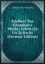 Adelbert Von Chamisso.s Werke: Leben (1s Un 2s Buch) (German Edition) - Adelbert von Chamisso