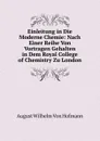 Einleitung in Die Moderne Chemie: Nach Einer Reihe Von Vortragen Gehalten in Dem Royal College of Chemistry Zu London - August Wilhelm von Hofmann