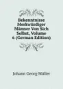 Bekenntnisse Merkwurdiger Manner Von Sich Selbst, Volume 6 (German Edition) - Johann Georg Müller