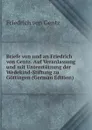 Briefe von und an Friedrich von Gentz. Auf Veranlassung und mit Unterstutzung der Wedekind-Stiftung zu Gottingen (German Edition) - Friedrich von Gentz