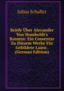 Briefe Uber Alexander Von Humboldt.s Kosmos: Ein Comentar Zu Diesem Werke Fur Gebildete Laien . (German Edition) - Julius Schaller