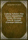 Ludwig Achim.s Von Arnim Sammtliche Werke, Herausg. Von W. Grimm (German Edition) - Ludwig Achim von Arnim