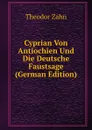Cyprian Von Antiochien Und Die Deutsche Faustsage (German Edition) - Theodor Zahn