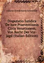 Disputatio Iuridica De Iure Praeventionis Circa Venationem, Von Recht Der Vor-jagd (Italian Edition) - Johann Friedemann Schneider