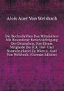 Die Buchschriften Des Mittelalters Mit Besonderer Berucksichtigung Der Deutschen, Von Einem Mitgliede Der K.K. Hof- Und Staatsdruckerei Zu Wien A. Auer Von Welsbach. (German Edition) - Alois Auer Von Welsbach