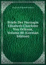 Briefe Der Herzogin Elisabeth Charlotte Von Orleans, Volume 88 (German Edition) - Charlotte-Elisabeth Orléans