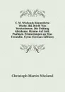 C. M. Wielands Sammtliche Werke: Bd. Briefe Von Verstorbenen. Die Prufung Abrahams. Hymne Auf Gott. Psalmen. Erinnerungen an Eine Freundin. Cyrus (German Edition) - C.M. Wieland