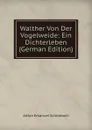 Walther Von Der Vogelweide: Ein Dichterleben (German Edition) - Anton Emanuel Schönbach