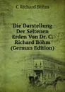 Die Darstellung Der Seltenen Erden Von Dr. C. Richard Bohm (German Edition) - C Richard Böhm