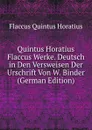 Quintus Horatius Flaccus Werke. Deutsch in Den Versweisen Der Urschrift Von W. Binder (German Edition) - Flaccus Quintus Horatius