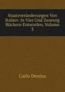 Staatsveranderungen Von Italien: In Vier Und Zwanzig Buchern Entworfen, Volume 3 - Carlo Denina