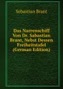 Das Narrenschiff Von Dr. Sabastian Brant, Nebst Dessen Freiheitstafel (German Edition) - Sebastian Brant