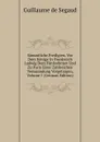 Sammtliche Predigten, Vor Dem Konige In Frankreich Ludwig Dem Funfzehnten Und Zu Paris Einer Zahlreichen Versammlung Vorgetragen, Volume 1 (German Edition) - Guillaume de Segaud