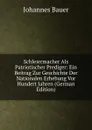 Schleiermacher Als Patriotischer Prediger: Ein Beitrag Zur Geschichte Der Nationalen Erhebung Vor Hundert Jahren (German Edition) - Johannes Bauer