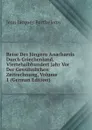 Reise Des Jungern Anacharsis Durch Griechenland, Viertehalbhundert Jahr Vor Der Gewohnlichen Zeitrechnung, Volume 1 (German Edition) - Jean Jacques Barthélemy