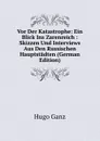 Vor Der Katastrophe: Ein Blick Ins Zarenreich : Skizzen Und Interviews Aus Den Russischen Hauptstadten (German Edition) - Hugo Ganz