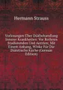 Vorlesungen Uber Diatbehandlung Innerer Krankheiten: Vor Reiferen Studierenden Und Aerzten; Mit Einem Anhang, Winke Fur Die Diatetische Kuche (German Edition) - Hermann Strauss