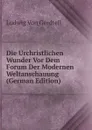 Die Urchristlichen Wunder Vor Dem Forum Der Modernen Weltanschauung (German Edition) - Ludwig von Gerdtell