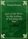 .part of the Price., by the Author of .keeping the Vow.. - Morgan Morgan