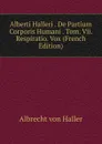 Alberti Halleri . De Partium Corporis Humani . Tom. Vii. Respiratio. Vox (French Edition) - Albrecht von Haller