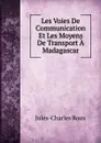 Les Voies De Communication Et Les Moyens De Transport A Madagascar - Jules-Charles Roux