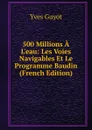 500 Millions A L.eau: Les Voies Navigables Et Le Programme Baudin (French Edition) - Guyot Yves