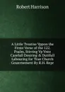 A Little Treatise Vppon the Firste Verse of the 122. Psalm, Stirring Vp Vnto Carefull Desiring . Dutifull Labouring for True Church Gouernement By R.H. Repr - Robert Harrison