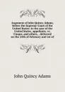 Argument of John Quincy Adams, before the Supreme Court of the United States: in the case of the United States, appellants, vs. Cinque, and others, . delivered on the 24th of February and 1st of - Adams John Quincy
