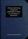John Armstrong Chaloner, plaintiff in error, vs. Thomas T. Sherman . - John Armstrong Chaloner