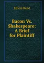 Bacon Vs. Shakespeare: A Brief for Plaintiff - Edwin Reed