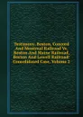 Testimony. Boston, Concord And Montreal Railroad Vs. Boston And Maine Railroad, Boston And Lowell Railroad: Consolidated Case, Volume 2 - 