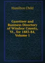 Gazetteer and Business Directory of Windsor County, Vt., for 1883-84, Volume 1 - Child Hamilton