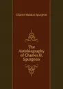 The Autobiography of Charles H. Spurgeon - Charles Haddon Spurgeon
