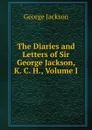 The Diaries and Letters of Sir George Jackson, K. C. H., Volume I - George Jackson