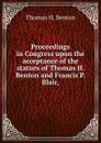 Proceedings in Congress upon the acceptance of the statues of Thomas H. Benton and Francis P. Blair, - Benton Thomas Hart